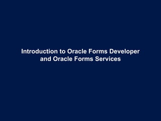 Introduction to Oracle Forms Developer
and Oracle Forms Services
 