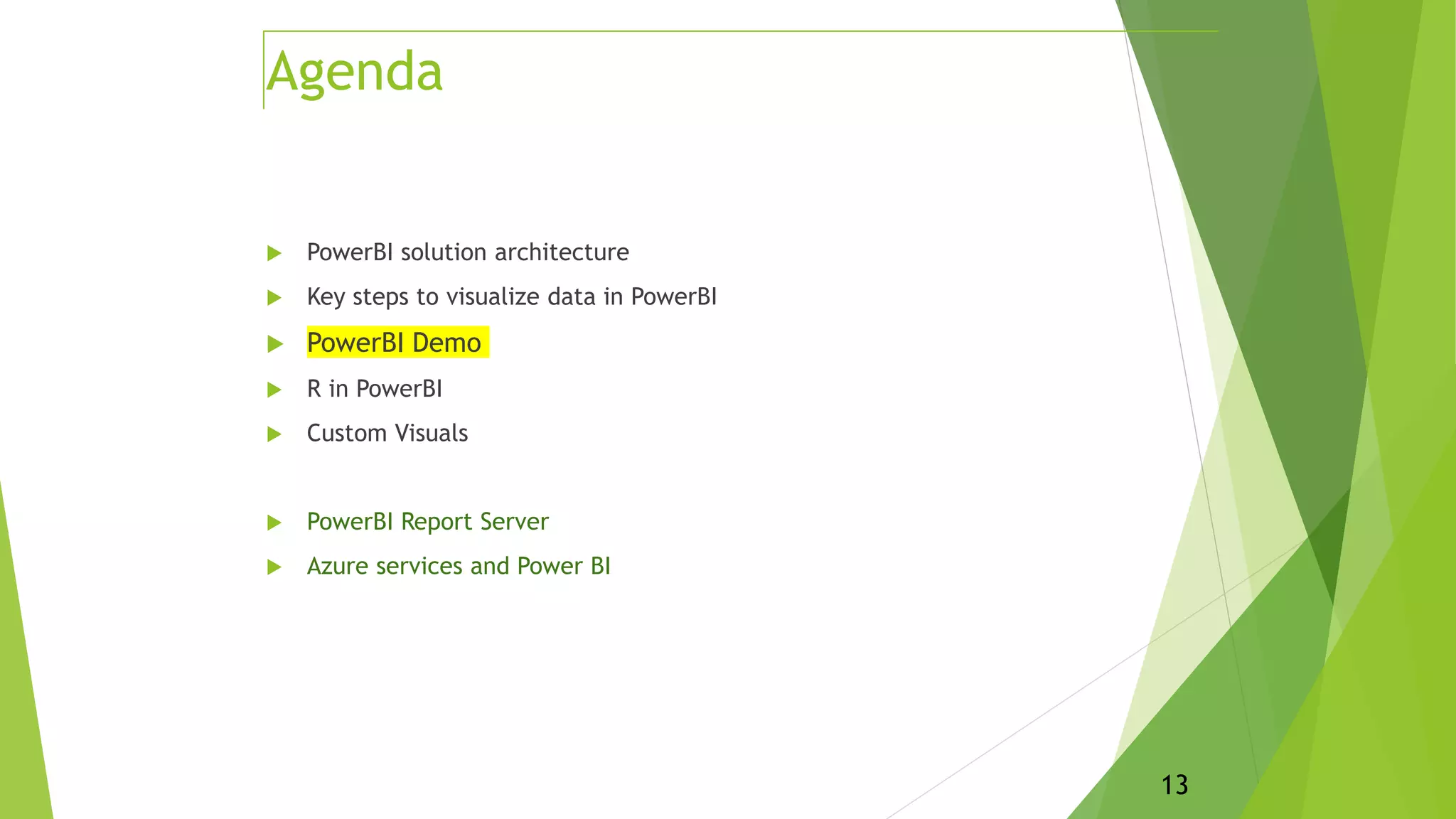  PowerBI solution architecture
 Key steps to visualize data in PowerBI
 PowerBI Demo
 R in PowerBI
 Custom Visuals
 PowerBI Report Server
 Azure services and Power BI
13
Agenda
 