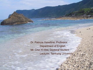Dr. Patricia Haseltine, Professor
Department of English
Mr. Chin Yi-Wei, Doctoral Student
Lecturer, Tamkang University
 
