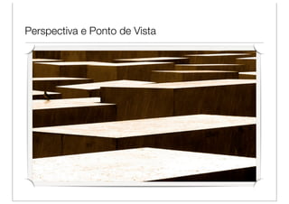 Perspectiva e Ponto de Vista
 