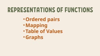 •Ordered pairs
•Mapping
•Table of Values
•Graphs
 