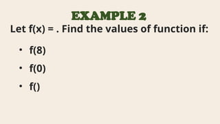 EXAMPLE 2
Let f(x) = . Find the values of function if:
• f(8)
• f(0)
• f()
 