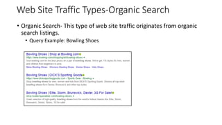 Web Site Traffic Types-Organic Search
• Organic Search- This type of web site traffic originates from organic
search listings.
• Query Example: Bowling Shoes
 