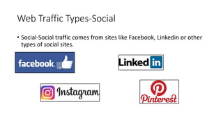 Web Traffic Types-Social
• Social-Social traffic comes from sites like Facebook, Linkedin or other
types of social sites.
 