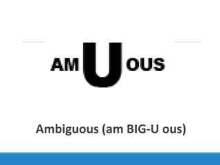 Ambiguous (am BIG-U ous)
