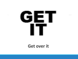 Get over it