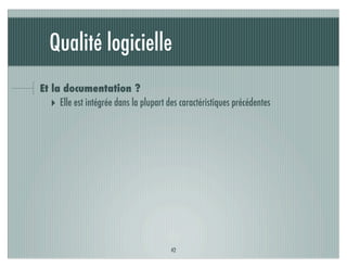 Qualité logicielle
Et la documentation ?
   ‣ Elle est intégrée dans la plupart des caractéristiques précédentes




                                        42
 