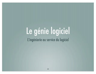 Le génie logiciel
L’ingénierie au service du logiciel




                44
 