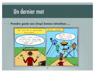 Un dernier mot
Prendre garde aux (trop) bonnes intentions ...




                            62
 