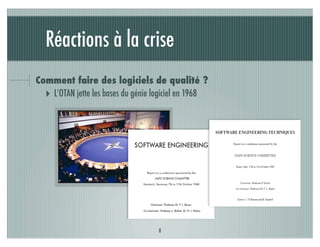 Réactions à la crise
Comment faire des logiciels de qualité ?
  ‣ L’OTAN jette les bases du génie logiciel en 1968




                                     8
 