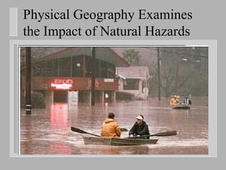 Physical Geography Examines
the Impact of Natural Hazards
 
