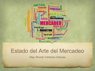 Estado del Arte del Mercadeo
Mag. Ricardo Cárdenas Cabezas
 