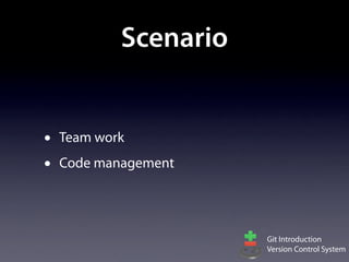 Scenario


•   Team work
•   Code management




                       Git Introduction
                       Version Control System
 