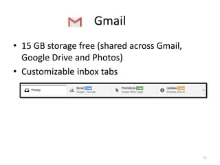 Gmail
• 15 GB storage free (shared across Gmail,
Google Drive and Photos)
• Customizable inbox tabs
11
 