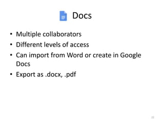 Docs
• Multiple collaborators
• Different levels of access
• Can import from Word or create in Google
Docs
• Export as .docx, .pdf
22
 