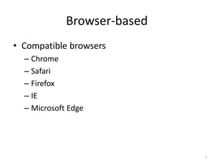 Browser-based
• Compatible browsers
– Chrome
– Safari
– Firefox
– IE
– Microsoft Edge
7
 