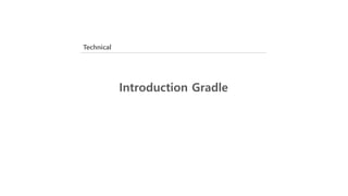 Introduction Gradle
Technical
 