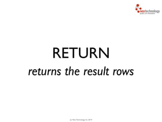 (c) Neo Technology, Inc 2014
RETURN
returns the result rows
 