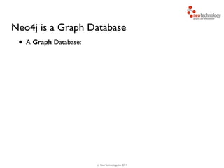 (c) Neo Technology, Inc 2014
Neo4j is a Graph Database
• A Graph Database:
 