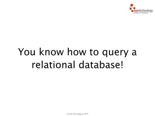 (c) Neo Technology, Inc 2014
You know how to query a
relational database!
 