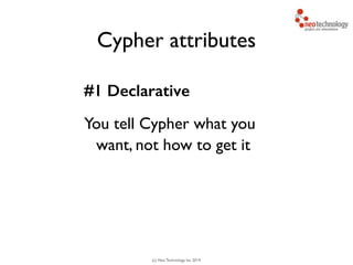 (c) Neo Technology, Inc 2014
Cypher attributes
#1 Declarative
You tell Cypher what you
want, not how to get it
44
 