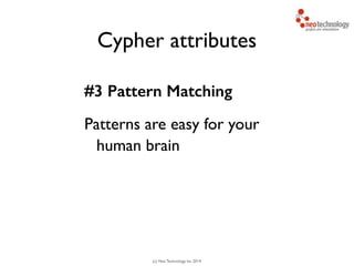 (c) Neo Technology, Inc 2014
Cypher attributes
#3 Pattern Matching
Patterns are easy for your
human brain
46
 