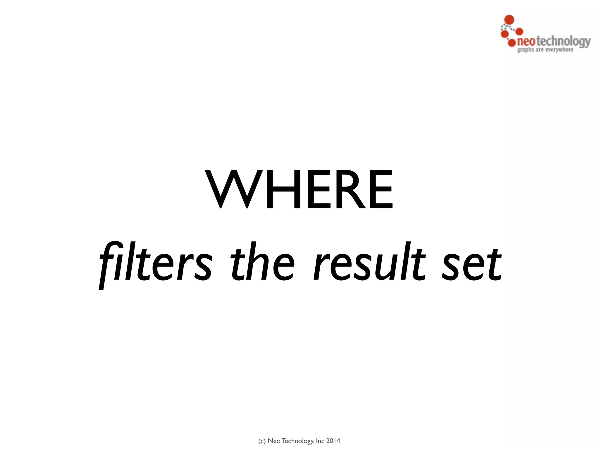(c) Neo Technology, Inc 2014
WHERE
ﬁlters the result set
 