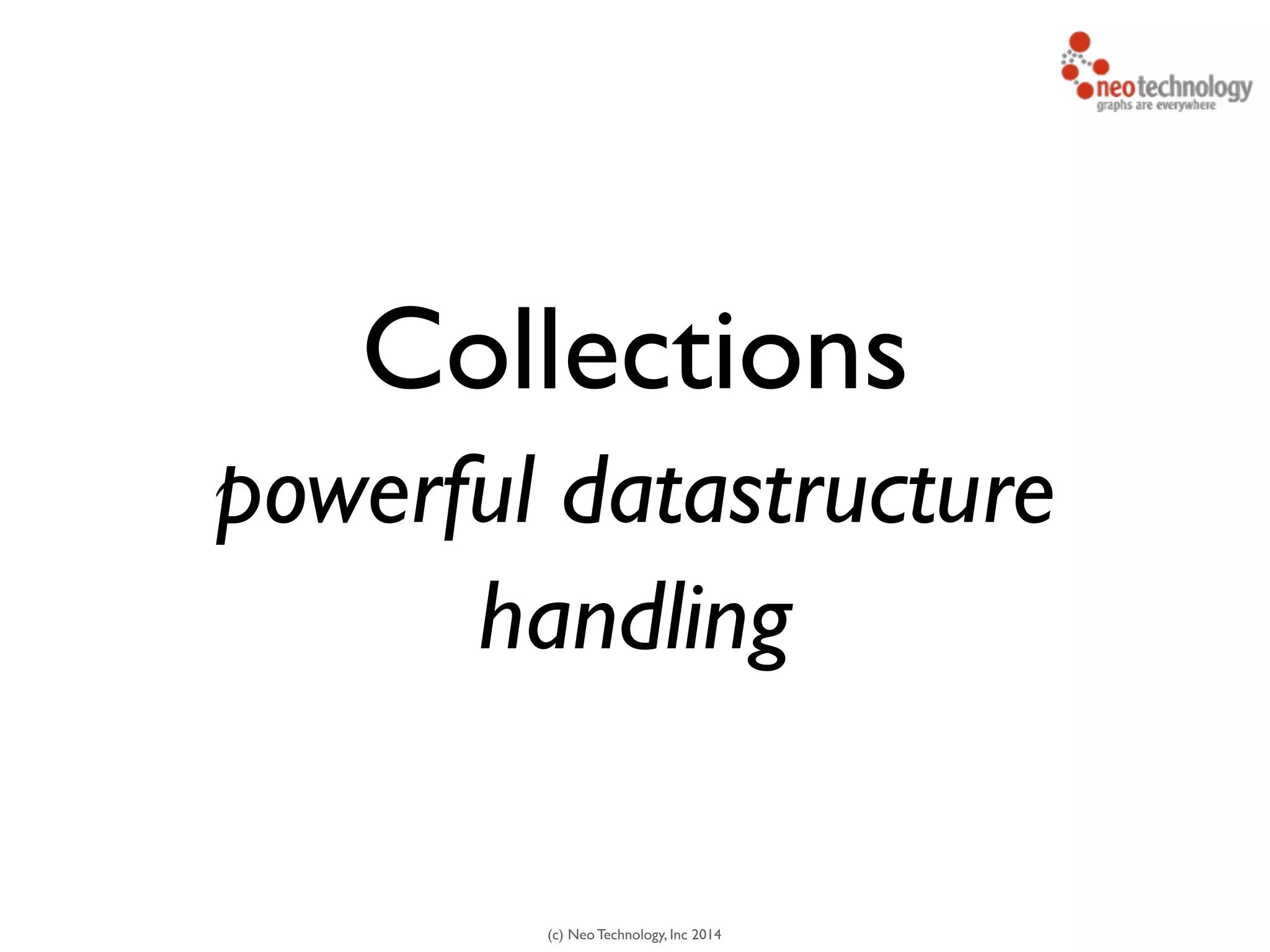 (c) Neo Technology, Inc 2014
Collections
powerful datastructure
handling
 