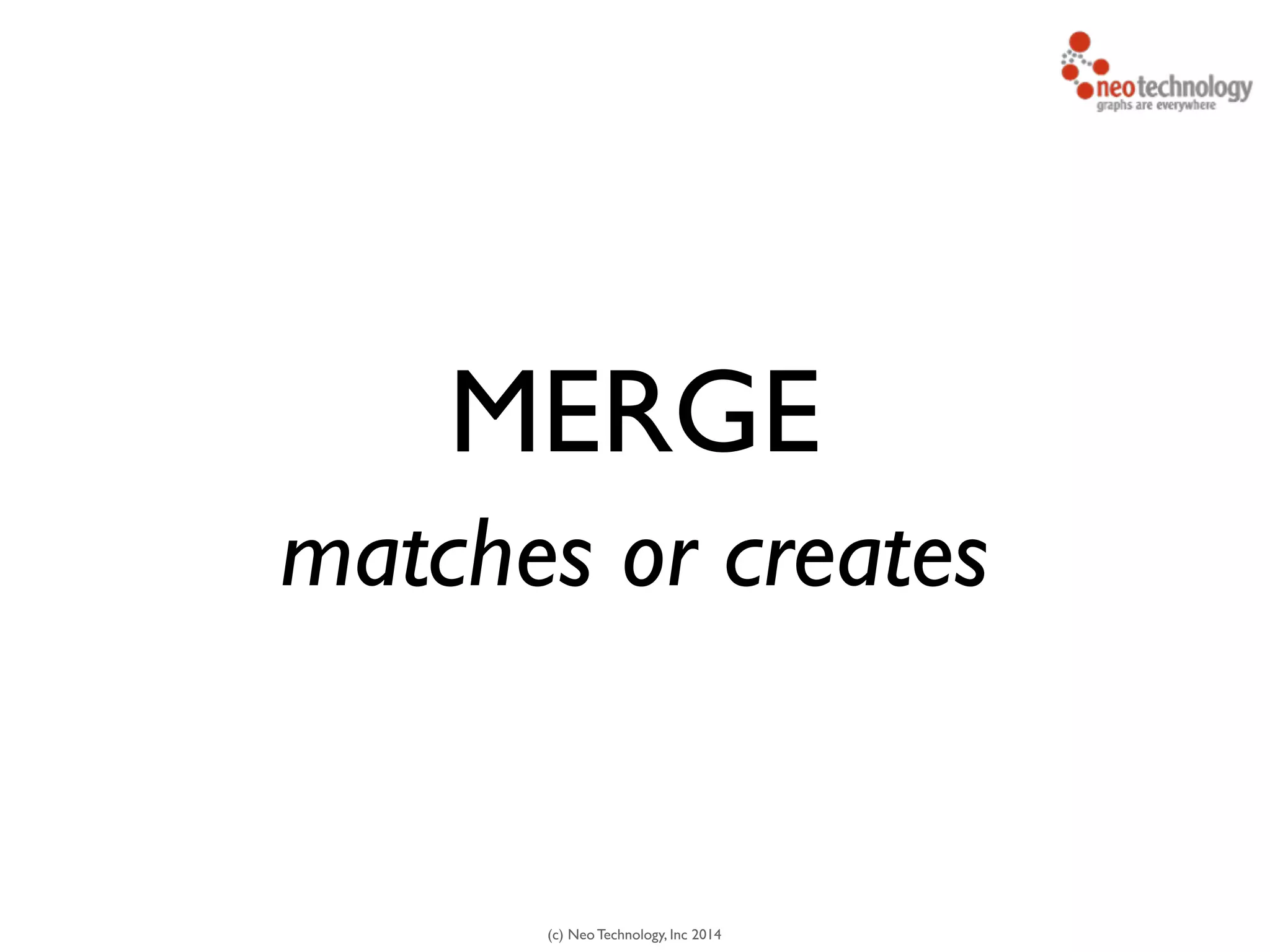 (c) Neo Technology, Inc 2014
MERGE
matches or creates
 