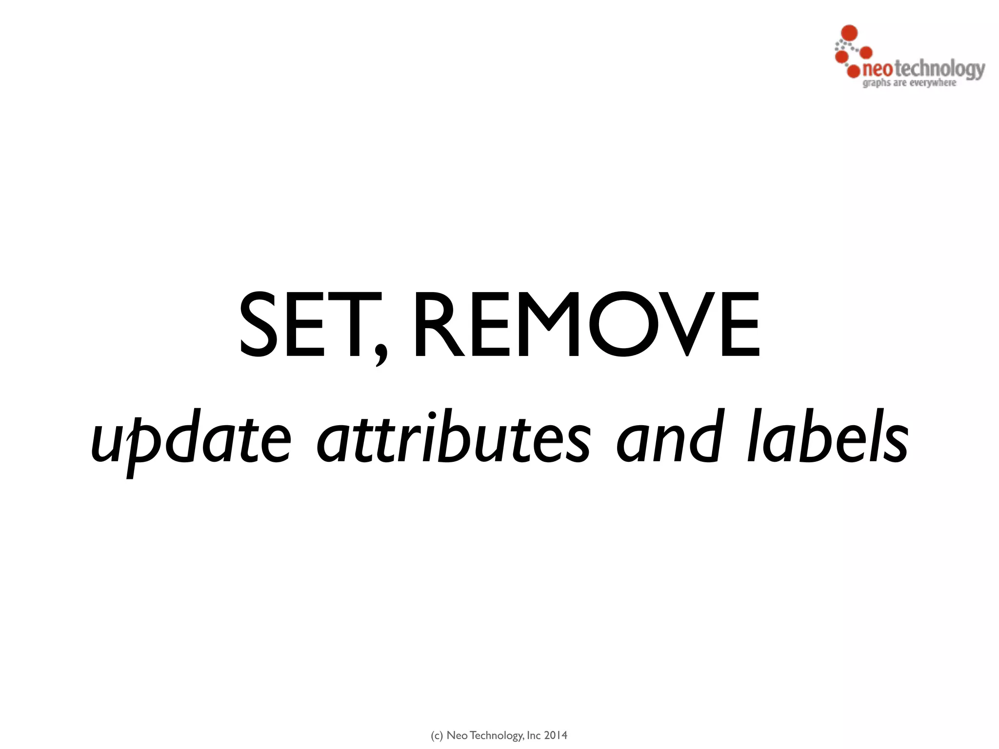 (c) Neo Technology, Inc 2014
SET, REMOVE
update attributes and labels
 