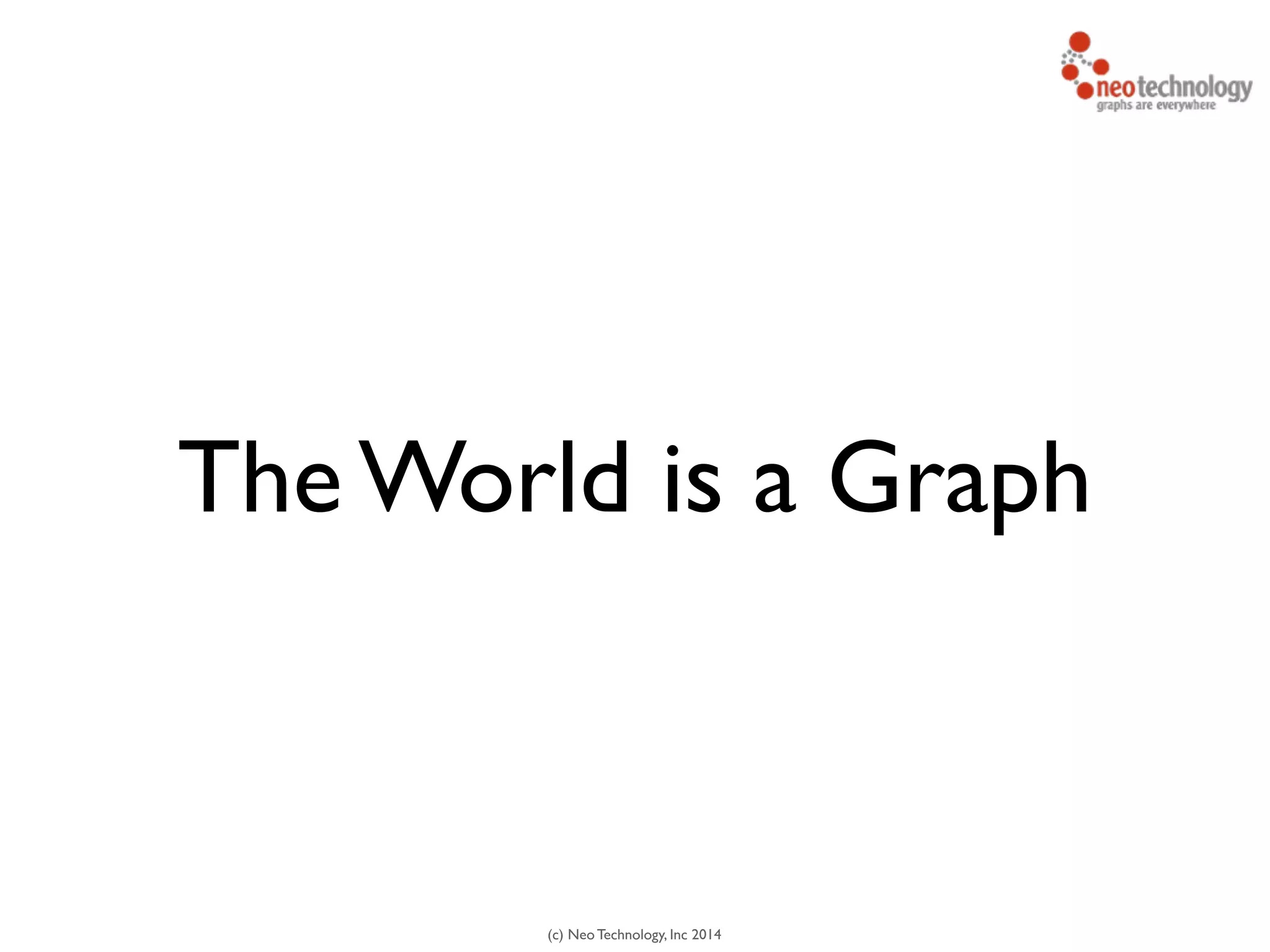 (c) Neo Technology, Inc 2014
The World is a Graph
 