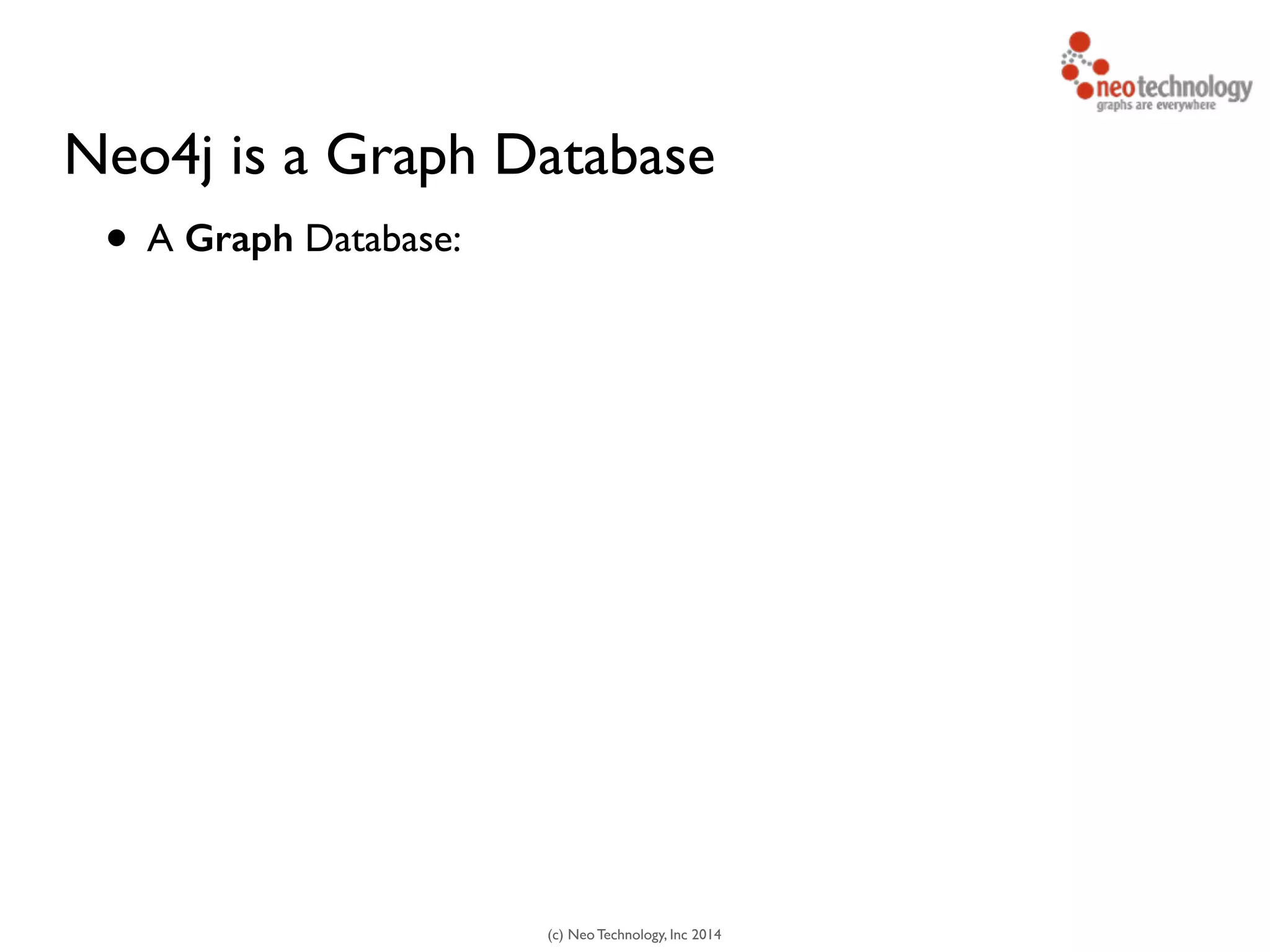 (c) Neo Technology, Inc 2014
Neo4j is a Graph Database
• A Graph Database:
 