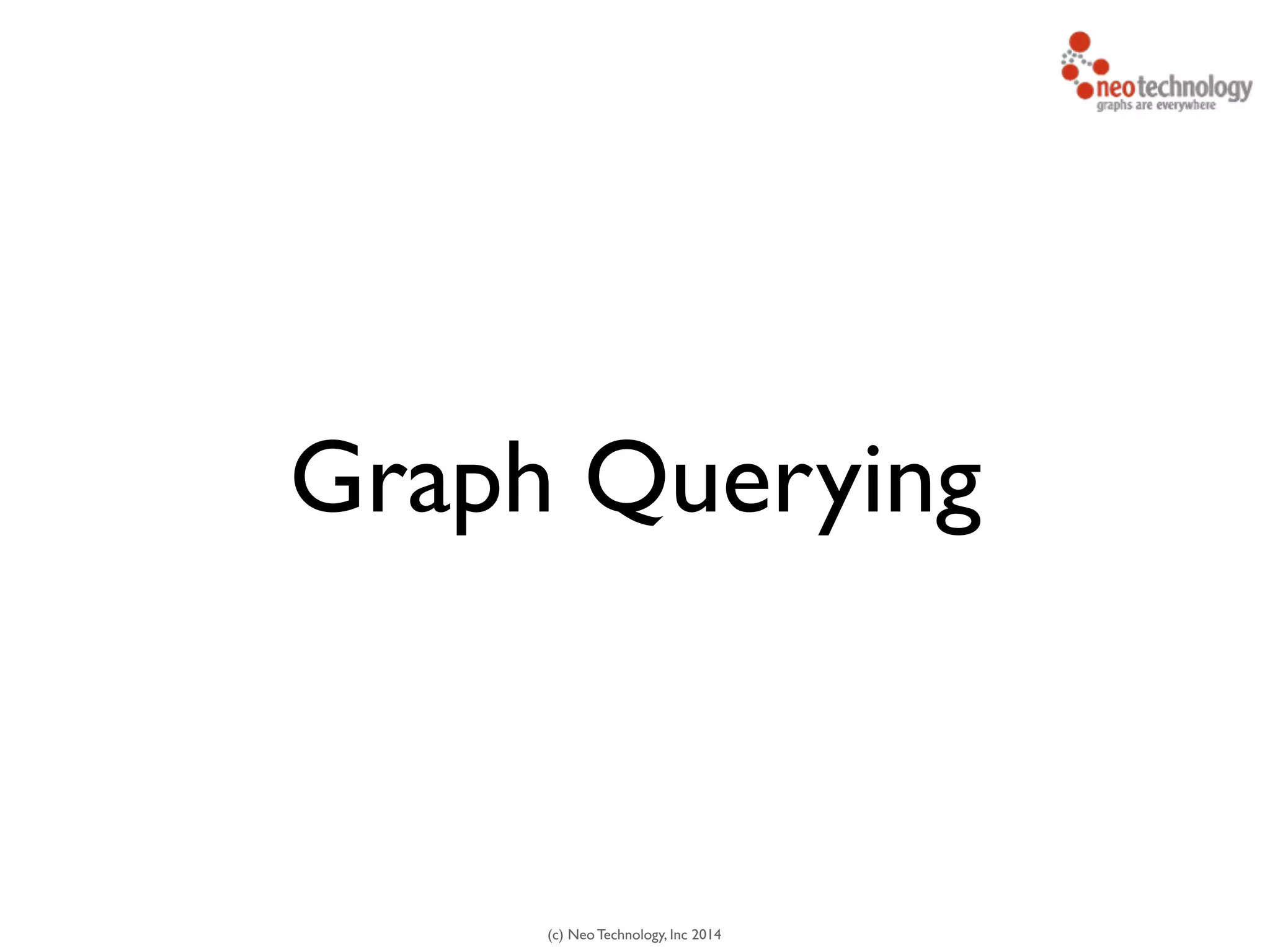 (c) Neo Technology, Inc 2014
Graph Querying
 
