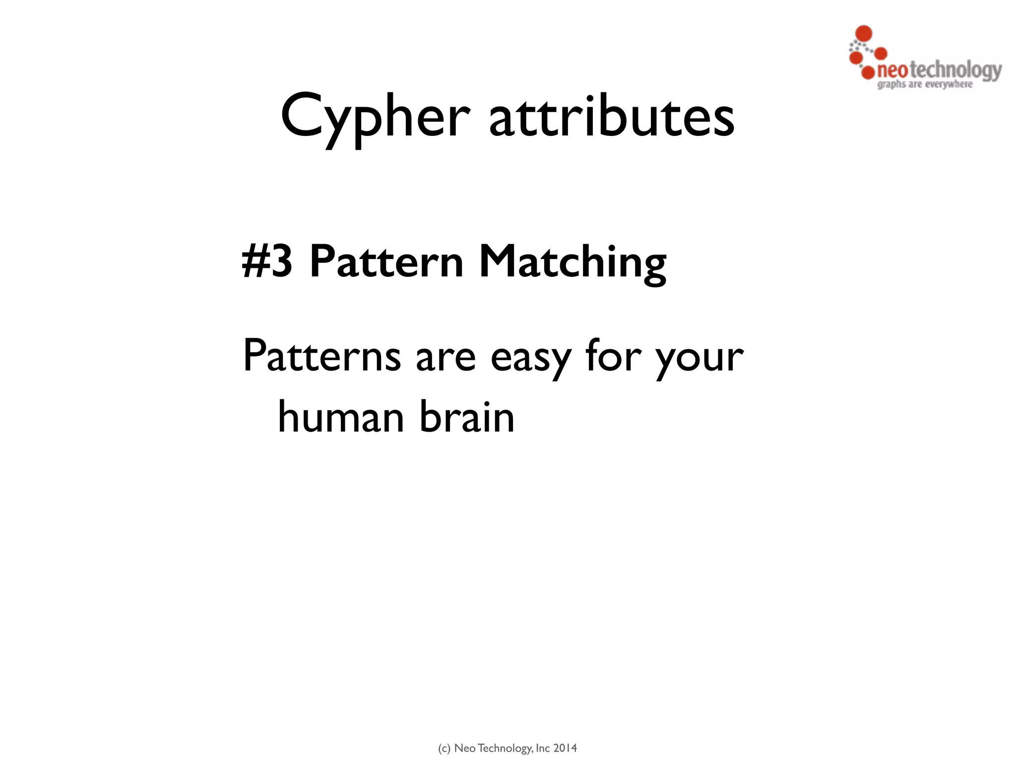 (c) Neo Technology, Inc 2014
Cypher attributes
#3 Pattern Matching
Patterns are easy for your
human brain
46
 