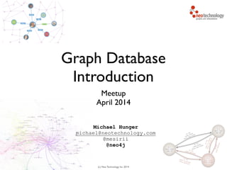 (c) Neo Technology, Inc 2014
Graph Database
Introduction
Meetup	

April 2014
Michael Hunger
michael@neotechnology.com
@mesirii
@neo4j
 