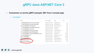 anthonygiretti
• Consommer un service gRPC (exemple .NET Core 3 console app)
• Compilez!
gRPC dans ASP.NET Core 3
 