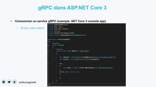 anthonygiretti
• Consommer un service gRPC (exemple .NET Core 3 console app)
• Écrire votre client!
gRPC dans ASP.NET Core 3
 