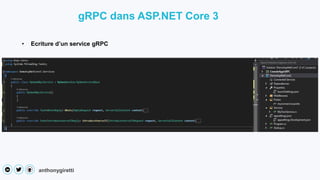 anthonygiretti
• Ecriture d’un service gRPC
gRPC dans ASP.NET Core 3
 