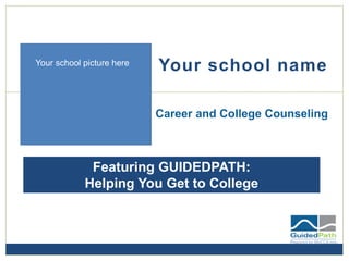Your school name
Career and College Counseling
Featuring GUIDEDPATH:
Helping You Get to College
Your school picture here
 