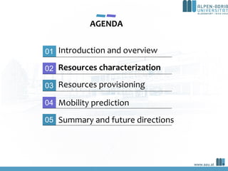 AGENDA
02
03
04
05
Resources characterization
Resources provisioning
Summary and future directions
Mobility prediction
01 ...