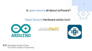 The Oxford College of Engineering
Is open source all about software?
Open Source Hardware exists too!!
 