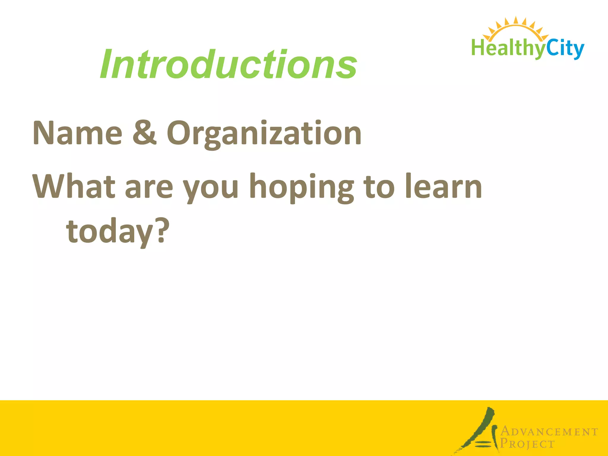 Introductions
Name & Organization
What are you hoping to learn
  today?
 