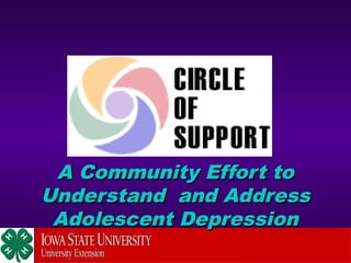 A Community Effort toA Community Effort to
Understand and AddressUnderstand and Address
Adolescent DepressionAdolescent Depression
 