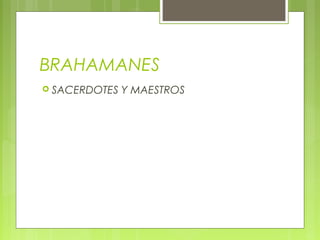 BRAHAMANES
 SACERDOTES Y MAESTROS
 
