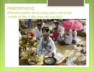 Niskramana
(Primera salida de la casa para ver el sol
–entre el 3er. Y 4to mes de nacido)
.
 