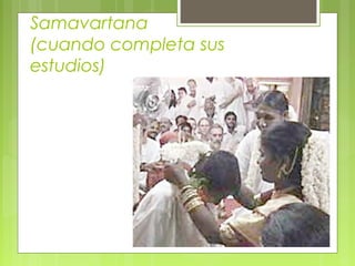 Samavartana
(cuando completa sus
estudios)
 