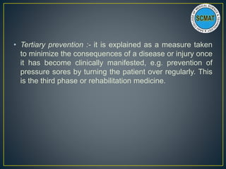 • Tertiary prevention :- it is explained as a measure taken
to minimize the consequences of a disease or injury once
it ha...