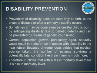 • Prevention of disability does not start only at birth, at the
onset of disease or after a primary disability occurs.
• S...