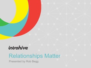 Relationships Matter
Presented by Rob Begg
 
