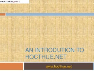 AN INTRODUTION TO
HOCTHUE.NET
www.hocthue.net
 